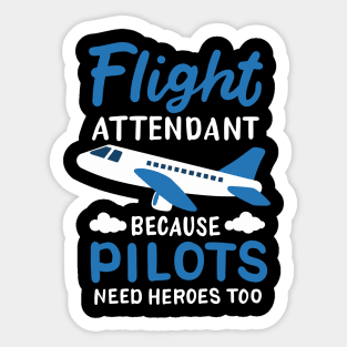 Flight Attendant Because Pilots Need Heroes Too Sticker
